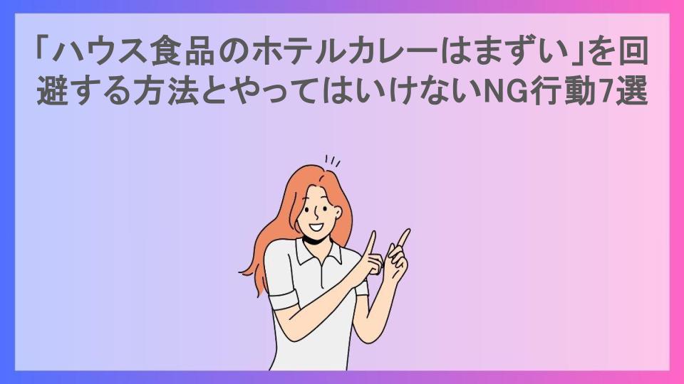 「ハウス食品のホテルカレーはまずい」を回避する方法とやってはいけないNG行動7選